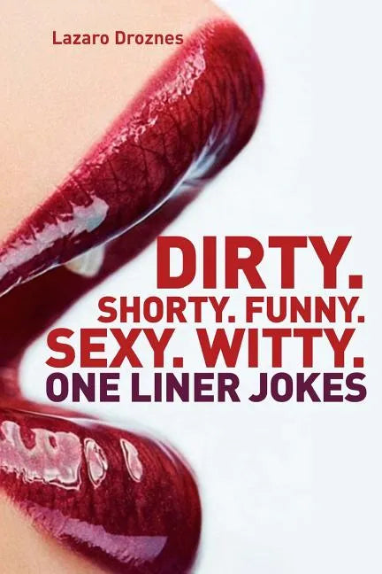 Dirty. Shorty. Funny.Sexy. Witty. One liner jokes: One liner jokes to exercise oral sex at home and at work. - Paperback