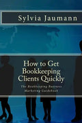 How to Get Bookkeeping Clients Quickly: The Bookkeeping Business Marketing Guidebook - Paperback