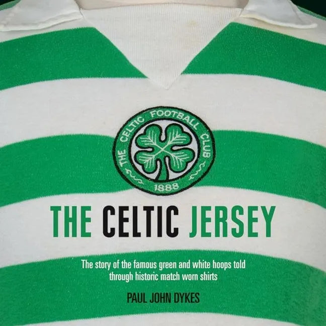 The Celtic Jersey: The Story of the Famous Green and White Hoops Told Through Historic Match Worn Shirts - Hardcover