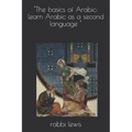 "The basics of Arabic: learn Arabic as a second language " - Paperback