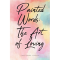 Painted Words: The Art of Loving - Paperback