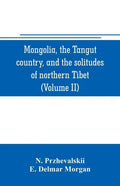 Mongolia, the Tangut country, and the solitudes of northern Tibet, being a narrative of three years' travel in eastern high Asia (Volume II) - Paperback