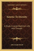 Sunrise to Eternity: A Study in Jacob Boehme's Life and Thought - Paperback