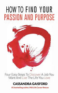 How to Find Your Passion and Purpose: Four Easy Steps to Discover A Job You Want and Live the Life You Love - Hardcover
