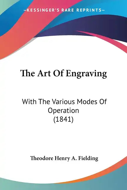 The Art of Engraving: With the Various Modes of Operation (1841) - Paperback
