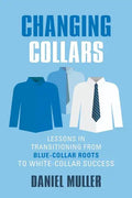 Changing Collars: Lessons in Transitioning from Blue-Collar Roots to White-Collar Success - Paperback