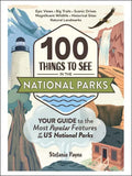 100 Things to See in the National Parks: Your Guide to the Most Popular Features of the Us National Parks - Hardcover