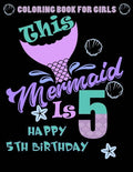 This Mermaid Is 5: Happy 5th Birthday Coloring Book For Girls: 100 Unique Mermaid Designs / Girls 5 Years Old Coloring book/ Cute 5th Bir - Paperback