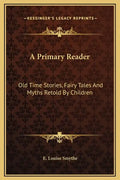 A Primary Reader: Old Time Stories, Fairy Tales and Myths Retold by Children - Hardcover