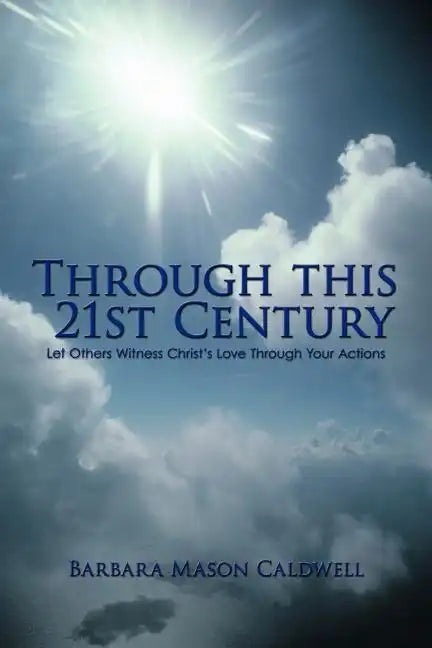 Through This 21st Century: Let Others Witness Christ's Love Through Your Actions - Paperback