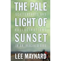 The Pale Light of Sunset: Scattershots and Hallucinations in an Imagined Life - Paperback