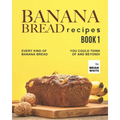 Banana Bread Recipes - Book 1: Every Kind of Banana Bread You Could Think Of and Beyond! - Paperback
