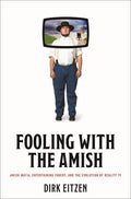 Fooling with the Amish: Amish Mafia, Entertaining Fakery, and the Evolution of Reality TV - Hardcover