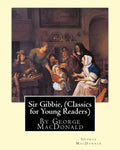 Sir Gibbie, By George MacDonald (Classics for Young Readers) A NOVEL - Paperback