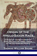 Origin of the Anglo-Saxon Race: A Study of the Settlement of England and the Tribal Origin of the Old English People - Paperback