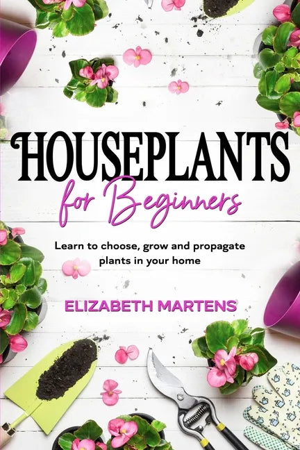 Houseplants for Beginners: Learn to choose, grow and propagate plants in your home - Paperback