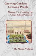 Growing Gardens- Growing People: : Creating The Great School Garden- Volume 1 - Paperback