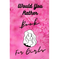 Would You Rather Book For Girls: Funny, Cruel, Dirty Questions Game Book Gift Ideas For Teen Girls, Ladies And Women - Paperback