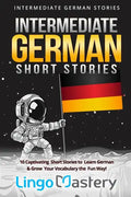Intermediate German Short Stories: 10 Captivating Short Stories to Learn German & Grow Your Vocabulary the Fun Way! - Paperback