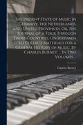 The Present State of Music in Germany, the Netherlands, and United Provinces. Or, the Journal of a Tour Through Those Countries, Undertaken to Collect - Paperback