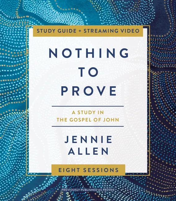Nothing to Prove Bible Study Guide Plus Streaming Video: Eight-Session Bible Study in the Gospel of John - Paperback