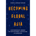 Becoming Global Asia: Contemporary Genres of Postcolonial Capitalism in Singapore Volume 1 - Paperback