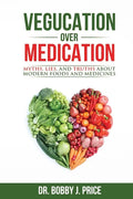 Vegucation Over Medication: The Myths, Lies, And Truths About Modern Foods And Medicines - Paperback