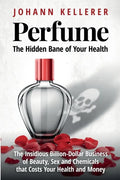 Perfume, The Hidden Bane of Your Health: The Insidious Billion-Dollar Business of Beauty, Sex and Chemicals that Costs YOUR Health and Money - Paperback