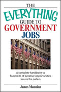 The Everything Guide to Government Jobs: A Complete Handbook to Hundreds of Lucrative Opportunities Across the Nation - Paperback