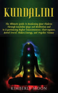 Kundalini: The Ultimate Guide to Awakening Your Chakras Through Kundalini Yoga and Meditation and to Experiencing Higher Consciou - Hardcover