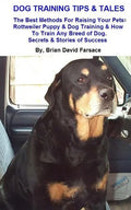 Dog Training Tips & Tales: Rottweiler puppy training, how to train any breed of dog, Rottweiler training, caring for your Rottweiler, best equipm - Paperback