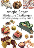 Angie Scarr Miniature Challenges: 2000-2005 In Polymer Clay Part 2 - Paperback