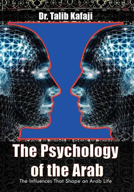 The Psychology of the Arab: The Influences That Shape an Arab Life - Hardcover