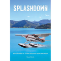 Splashdown: Adventures of a New Zealand Seaplane Pilot - Paperback