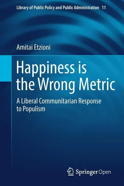 Happiness Is the Wrong Metric: A Liberal Communitarian Response to Populism - Paperback