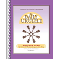 The Daily Ukulele - Another Year: Yet Another 365 More Great Songs for Better Living - Paperback