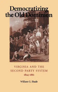 Democratizing the Old Dominion: Virginia and the Second Party System, 1824-1861 - Hardcover