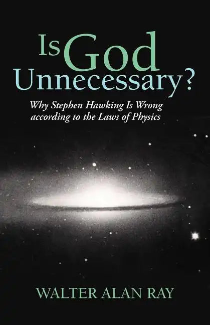 Is God Unnecessary?: Why Stephen Hawking Is Wrong According to the Laws of Physics - Paperback