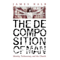 The Decomposition of Man: Identity, Technocracy, and the Church - Hardcover