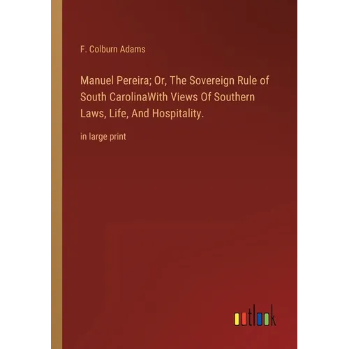 Manuel Pereira; Or, The Sovereign Rule of South CarolinaWith Views Of Southern Laws, Life, And Hospitality.: in large print - Paperback