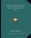 Henry Cornelius Agrippa's Treatise to Prove Women Are the Better Half of Men - Paperback