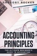 Accounting Principles: The Ultimate Beginner's Guide to Accounting - Paperback