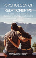 Psychology of Relationships: The Social Psychology of Friendships, Romantic Relationships, Prosocial Behaviour and More Third Edition - Paperback