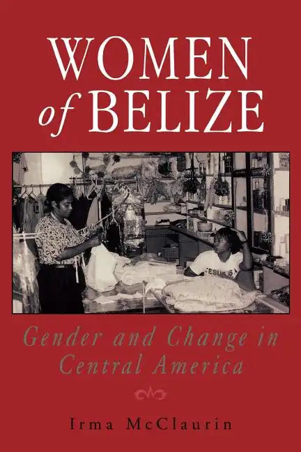 Women of Belize: Gender and Change in Central America - Paperback