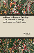 A Guide to Japanese Painting - A Collection of Vintage Articles on the Art of Japan - Paperback