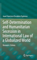 Self-Determination and Humanitarian Secession in International Law of a Globalized World: Kosovo V. Crimea - Hardcover