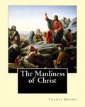 The Manliness of Christ. By: Thomas Hughes: Thomas Hughes QC (20 October 1822 - 22 March 1896) was an English lawyer, judge, politician and author. - Paperback