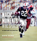 Magic Moments in BC Sports: A Century in Photos - Paperback