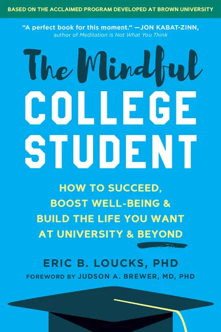 The Mindful College Student: How to Succeed, Boost Well-Being, and Build the Life You Want at University and Beyond - Paperback