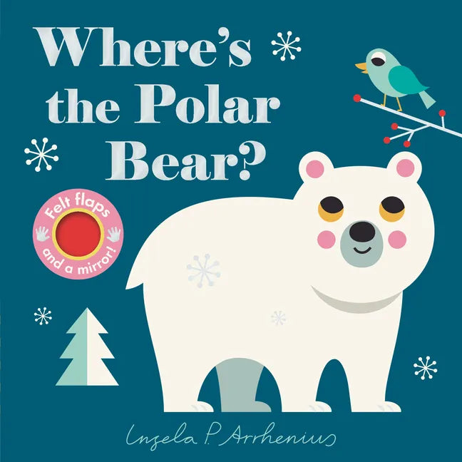 Where's the Polar Bear?: (An Interactive, Sensory Lift-The-Flap Book with Felt Flaps and a Mirror for Babies & Toddlers. Friendly Arctic Animals Inclu - Board Book